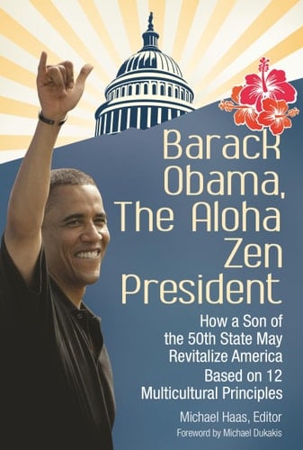 Barack Obama, The Aloha Zen President How a Son of the 50th State May Revitalize America Based on 12 Multicultural Principles