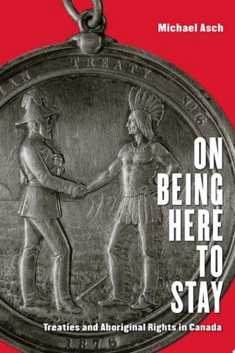 On Being Here to Stay Treaties and Aboriginal Rights in Canada