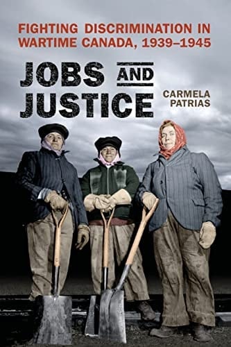 Jobs and Justice Fighting Discrimination in Wartime Canada, 1939-1945