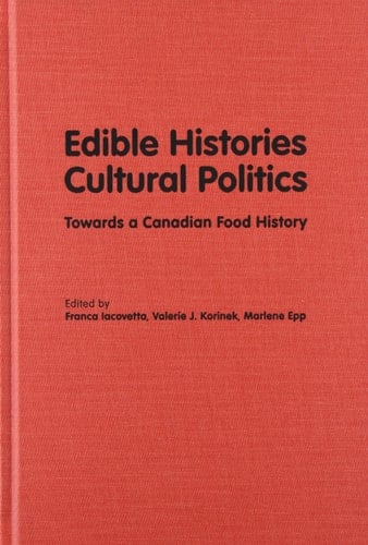 Edible Histories, Cultural Politics Towards a Canadian Food History