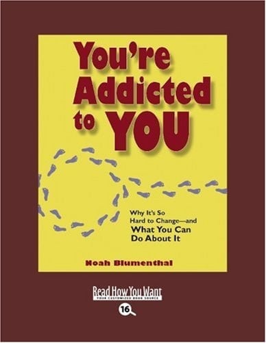 You're Addicted to You Why It's So Hard to Change and What You Can Do About It: Easyread Large Bold Edition
