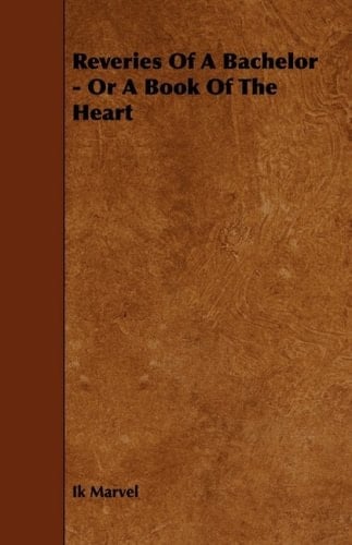 Reveries of a Bachelor - Or a Book of the Heart