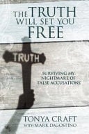 The Truth Will Set You Free Surviving My Nightmare of False Accusations