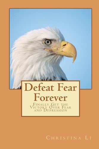 Defeat Fear Forever Finally Get the Victory Over Fear and Depression!