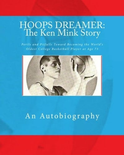 HOOPS DREAMER: the Ken Mink Story Perils and Pitfalls Toward Becoming the World's Oldest College Basketball Player at Age 73