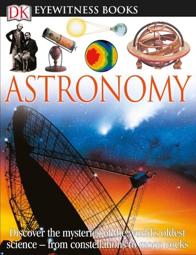 DK Eyewitness Books: Astronomy Discover the Mysteries of the World's Oldest Science—from Constellations to Moon
