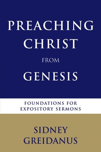 Preaching Christ from Genesis Foundations for Expository Sermons