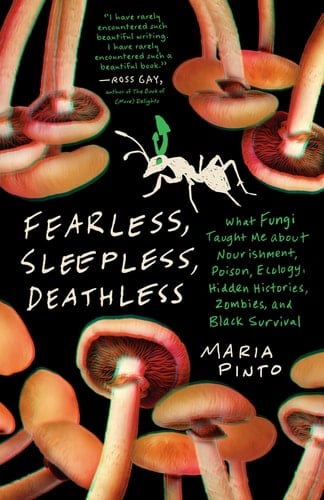 Fearless, Sleepless, Deathless What Fungi Taught Me about Nourishment, Poison, Ecology, Hidden Histories, Zombies, and Black Survival