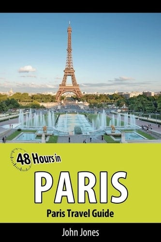48 Hours in Paris Paris Travel Guide