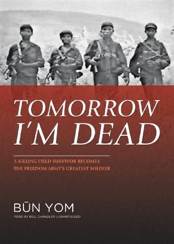 Tomorrow I'm Dead: How a 17-year-old Killing Field Survivor Became the Cambodian Freedom Army's Greatest Soldier