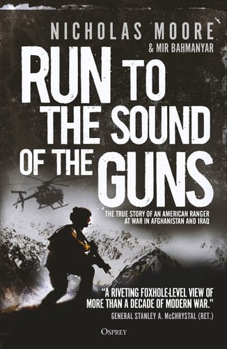Run to the Sound of the Guns The True Story of an American Ranger at War in Afghanistan and Iraq