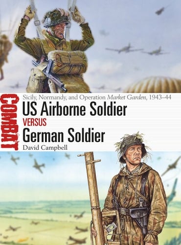 US Airborne Soldier Vs German Soldier Sicily, Normandy, and Operation Market Garden, 1943–44