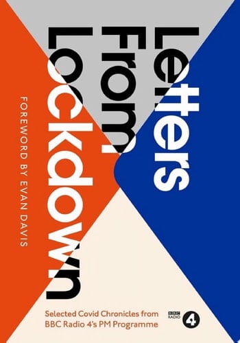 Letters from Lockdown A Selection of Covid Chronicles from BBC Radio 4’s PM Programme