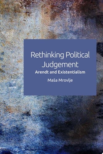 Rethinking Political Judgement Arendt and Existentialism