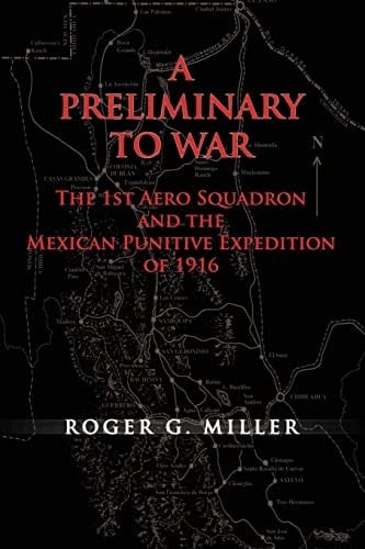 A Preliminary to War The 1st Aero Squadron and the Mexican Punitive Expedition of 1916