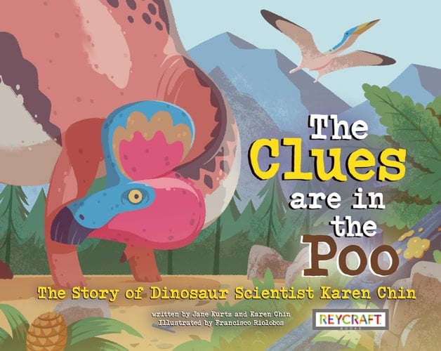 The Clues are in the Poo The Story of Dinosaur Scientist Karen Chin