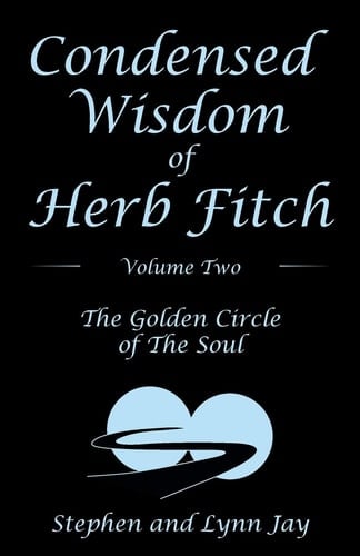 Condensed Wisdom of Herb Fitch Volume Two The Golden Circle of the Soul