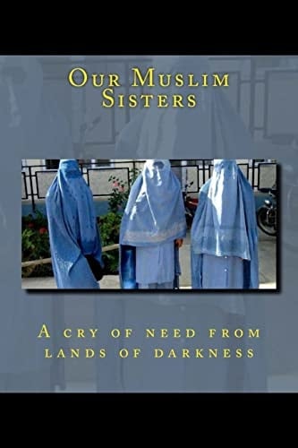 Our Muslim Sisters A Cry of Need from Lands of Darkness.