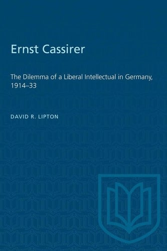 Ernst Cassirer The Dilemma of a Liberal Intellectual in Germany, 1914-33