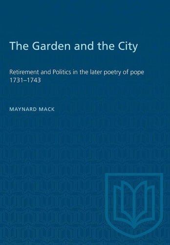 The Garden and the City Retirement and Politics in the Later Poetry of Pope 1731-1743