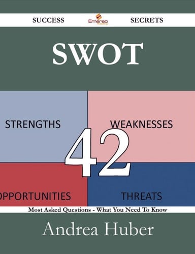 Swot 42 Success Secrets - 42 Most Asked Questions On Swot - What You Need To Know