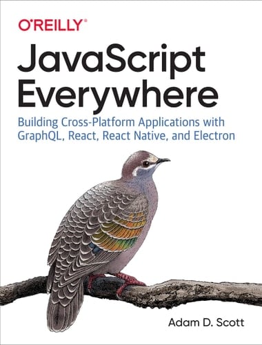 JavaScript Everywhere Building Cross-platform Applications with GraphQL, React, React Native, and Electron