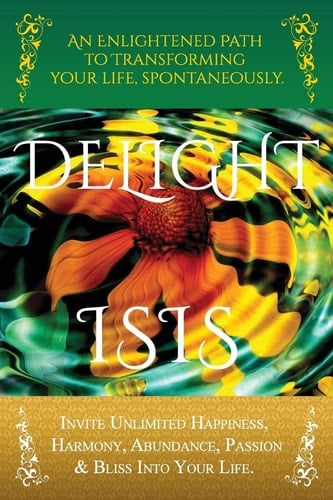 DeLight An Enlightened Path to Transforming Your Life, Spontaneously.
