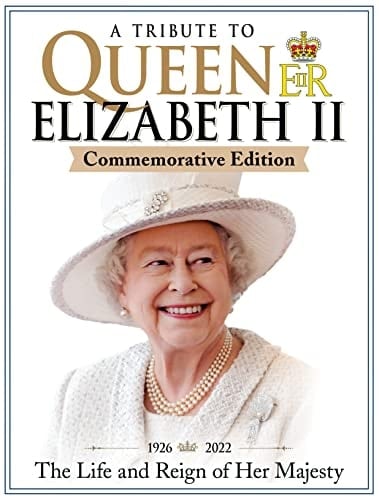 A Tribute to Queen Elizabeth II, Commemorative Edition 1926-2022 the Life and Reign of Her Majesty