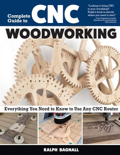 Complete Guide to CNC Woodworking Everything You Need to Know to Use Any CNC Router