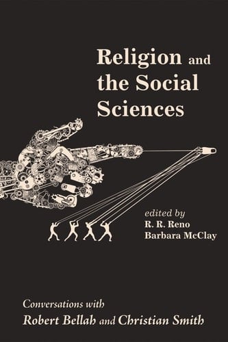 Religion and the Social Sciences Conversations with Robert Bellah and Christian Smith
