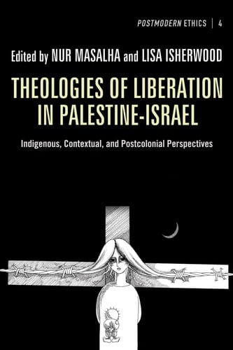 Theologies of Liberation in Palestine-Israel Indigenous, Contextual, and Postcolonial Perspectives