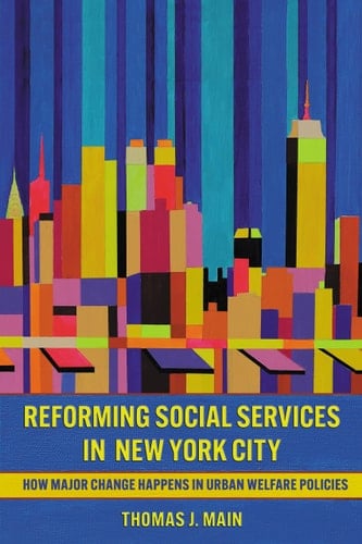 Reforming Social Services in New York City How Major Change Happens in Urban Welfare Policies