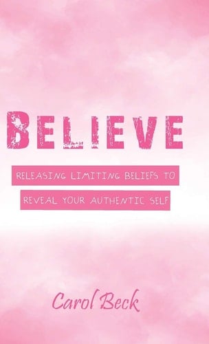 Believe Releasing Limiting Beliefs to Reveal Your Authentic Self
