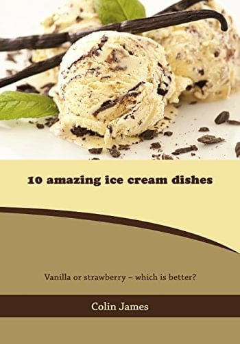 10 Amazing Ice Cream Dishes Vanilla Or Strawberry - Which Is Better?