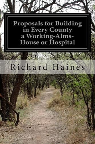 Proposals for Building in Every County a Working-Alms-House Or Hospital