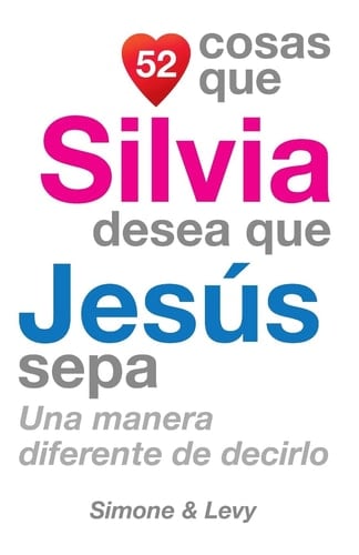 52 Cosas Que Silvia Desea Que Jesús Sepa Una Manera Diferente de Decirlo