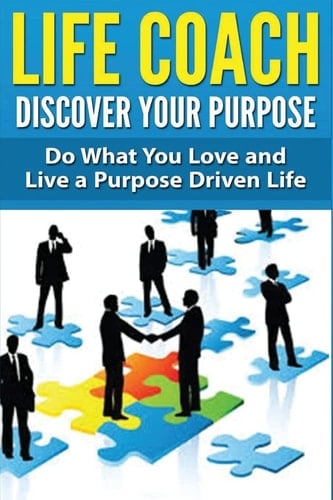 Life Coach - Discover Your Purpose Do What You Love and Live a Purpose Driven Life