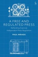 A Free and Regulated Press Defending Coercive Independent Press Regulation