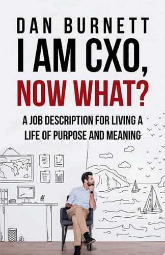 I Am Cxo, Now What? A Job Description for Living a Life of Purpose and Meaning