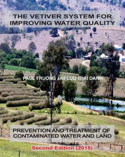 The Vetiver System For Improving Water Quality Prevention And Treatment Of Contaminated Water And Land - Second Edition (2015)