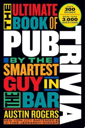 The Ultimate Book of Pub Trivia by the Smartest Guy in the Bar Over 300 Rounds and More Than 3,000 Questions
