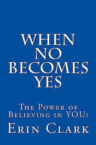When NO Becomes YES The Power of Believing in YOU!