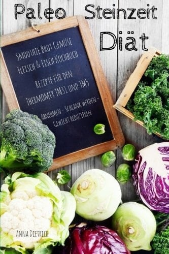 Paleo Steinzeit Diät Smoothie Brot Gemüse Fleisch and Fisch Kochbuch Rezepte Für Den Thermomix TM31 und TM5 Abnehmen - Schlank Werden -Gewicht Reduzieren