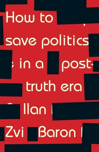 How to Save Politics in a Post-truth Era Thinking Through Difficult Times
