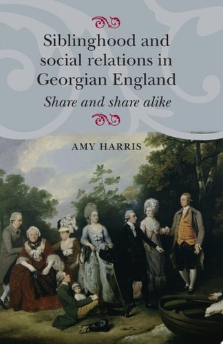 Siblinghood and social relations in Georgian England Share and share alike