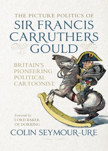 The Picture Politics of Sir Francis Carruthers Gould Britain's Pioneering Political Cartoonist
