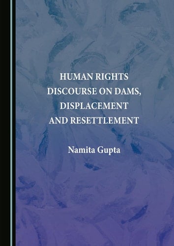 Human Rights Discourse on Dams, Displacement and Resettlement