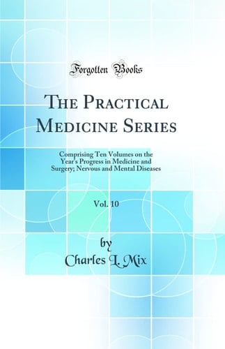 The Practical Medicine Series, Vol. 10 Comprising Ten Volumes on the Year's Progress in Medicine and Surgery; Nervous and Mental Diseases (Classic Reprint)
