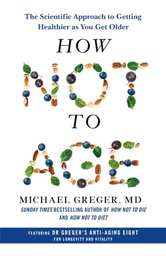 How Not to Age The Scientific Approach to Getting Healthier as You Get Older