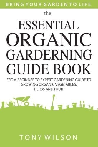 Gardening: the Essential Organic Gardening Guide Book